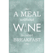 A Meal without Wine is called Breakfast